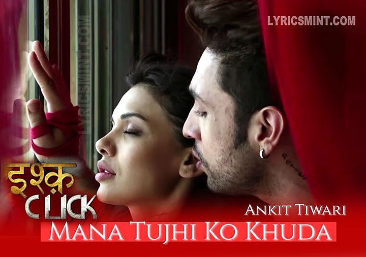 Mana Tujhi Ko Khuda Lyrics Ishq Click Ankit Tiwari mana tujhi ko khuda lyrics ishq click